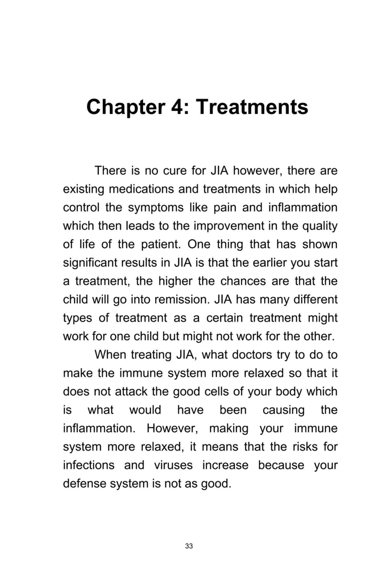 33
Chapter	4:	Treatments	
There	is	no	 cure	for	 JIA	however,	there	are
existing	medications	and…