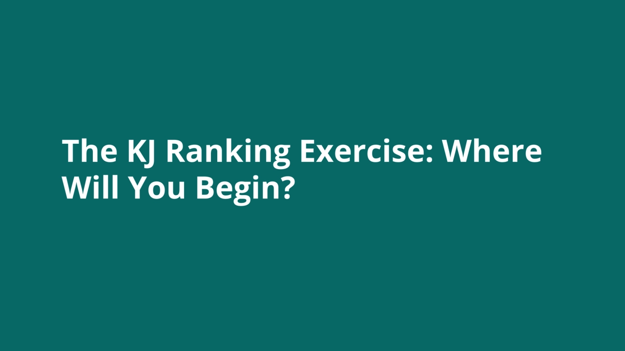 The KJ Ranking Exercise: Where
Will You Begin?