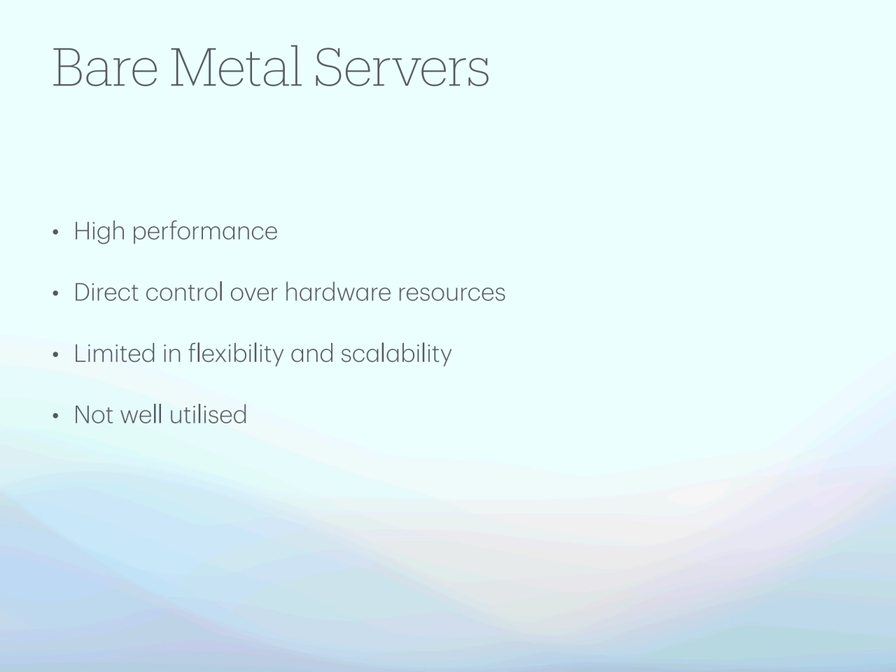 Bare Metal Servers
• High performance 
• Direct control over hardware resources 
• Limited in fl…