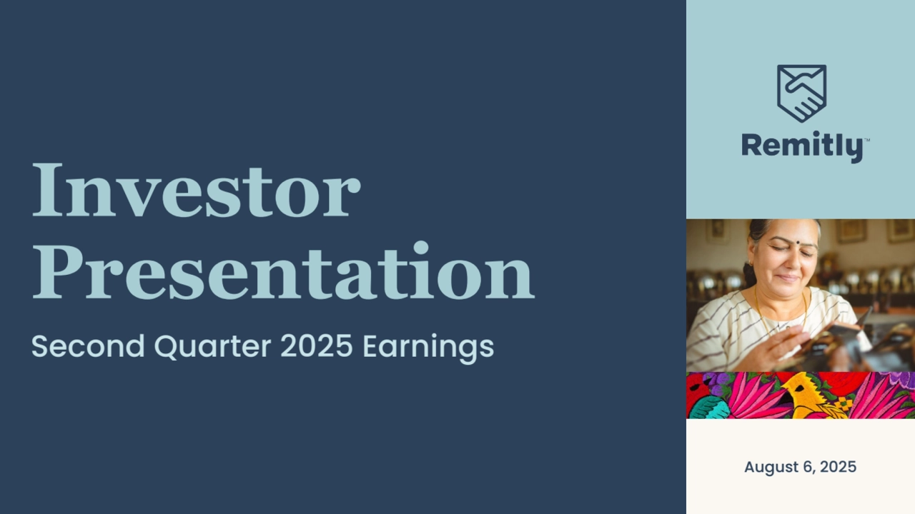 August 2025 / © 2025 Remitly Inc.
Investor 
Presentation
Second Quarter 2025 Earnings
August 6, 2025