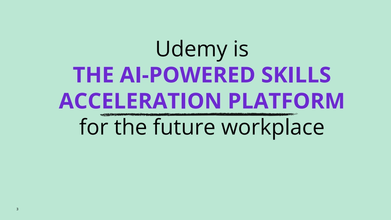 3
Udemy is 
THE AI-POWERED SKILLS 
ACCELERATION PLATFORM
for the future workplace