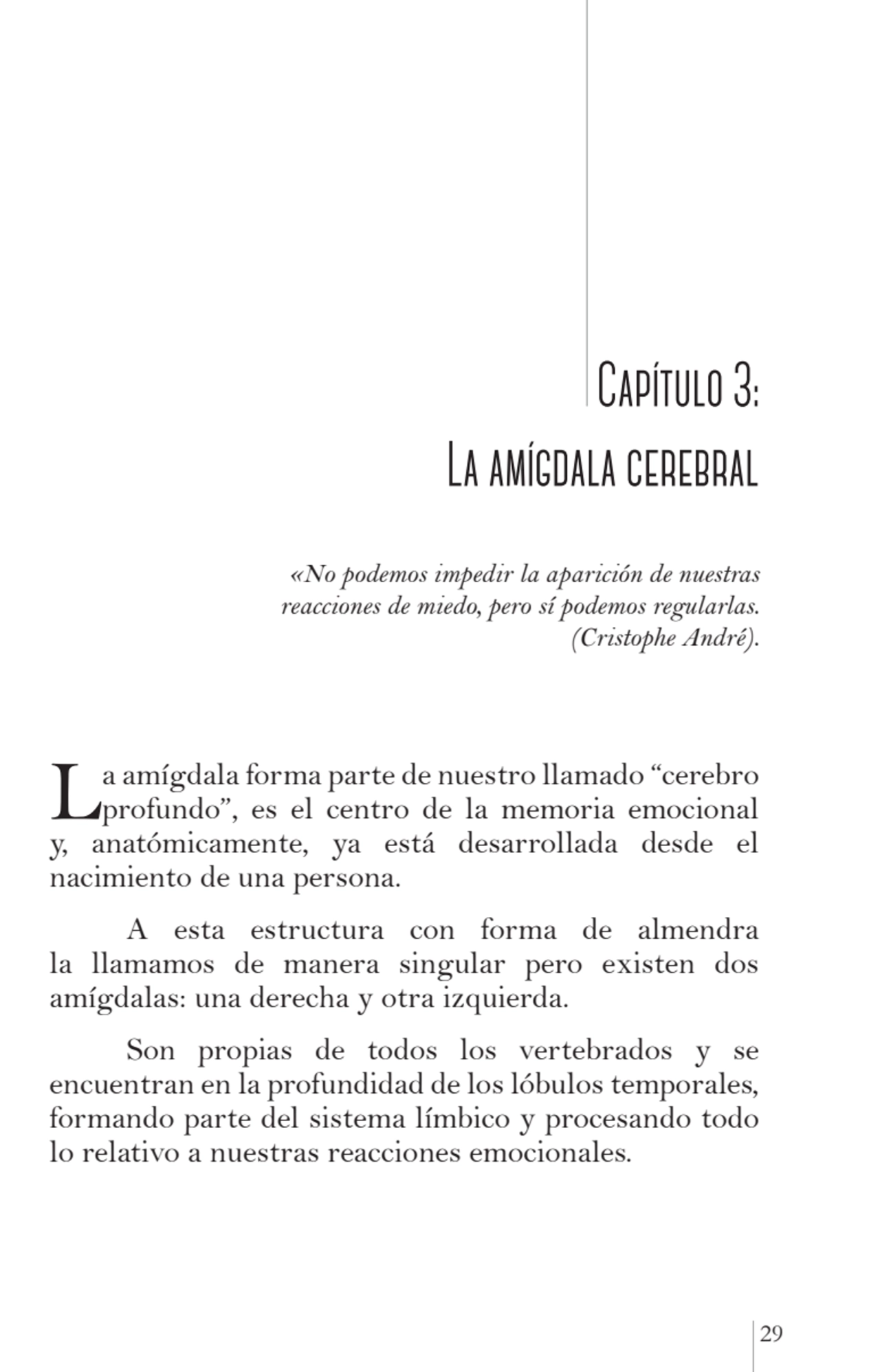 29
 Capítulo 3: 
La amígdala cerebral
«No podemos impedir la aparición de nuestras 
reacciones …