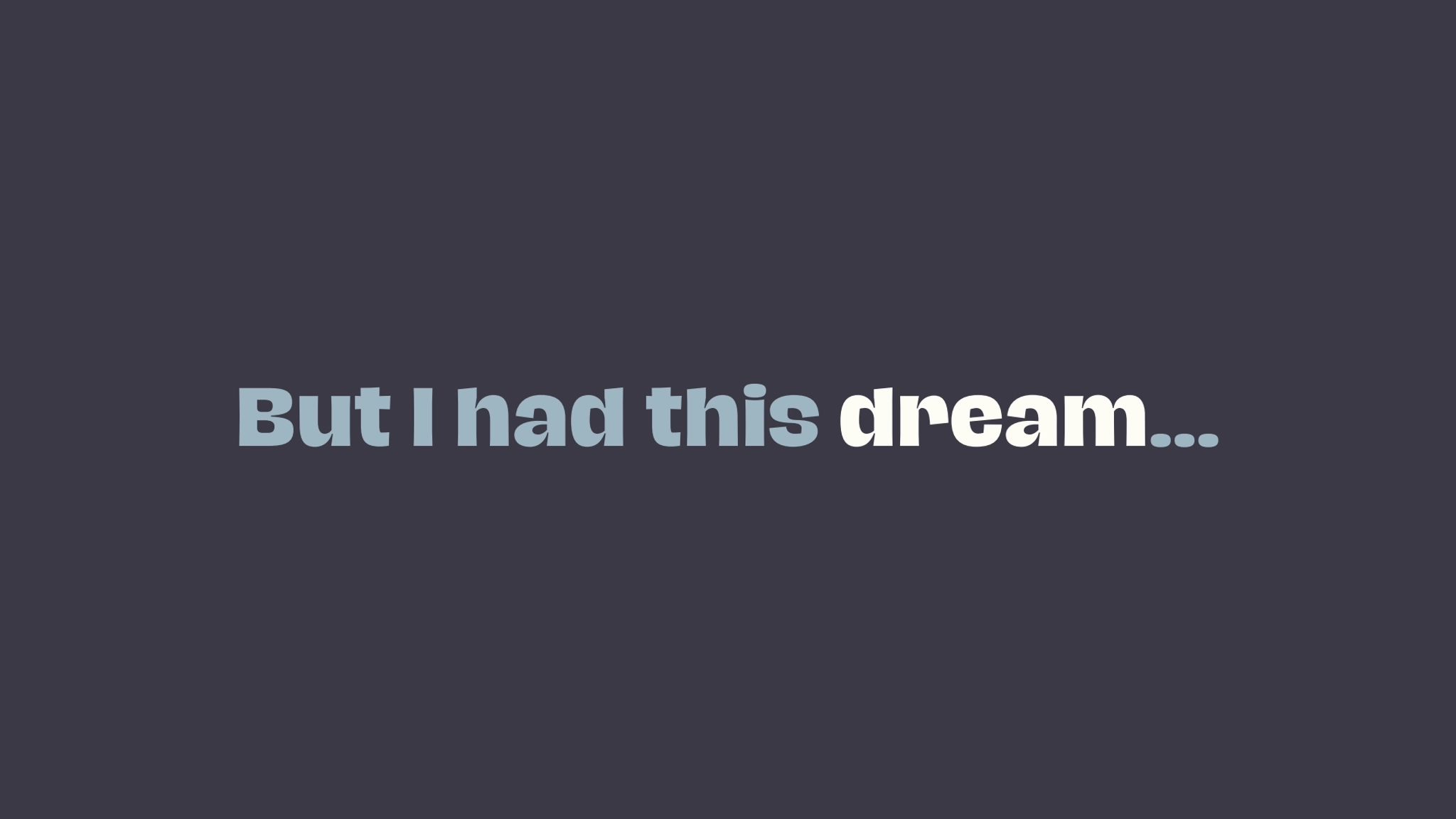 But I had this dream…