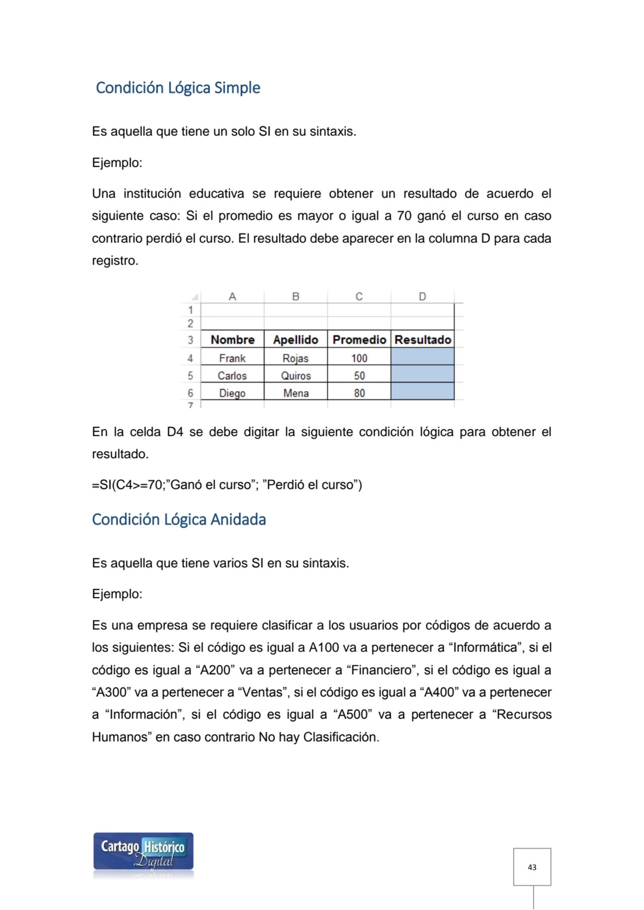 43
 Condición Lógica Simple 
Es aquella que tiene un solo SI en su sintaxis.
Ejemplo:
Una insti…