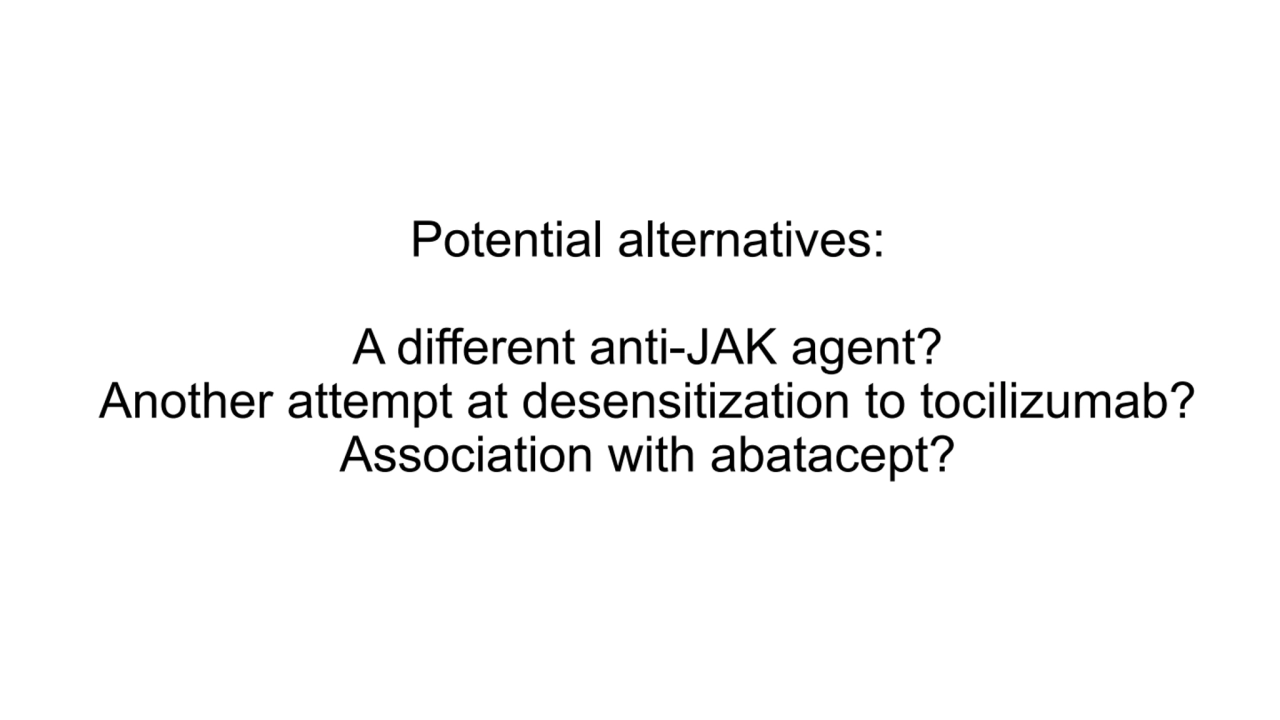 Potential alternatives:
A different anti-JAK agent?
Another attempt at desensitization to tociliz…