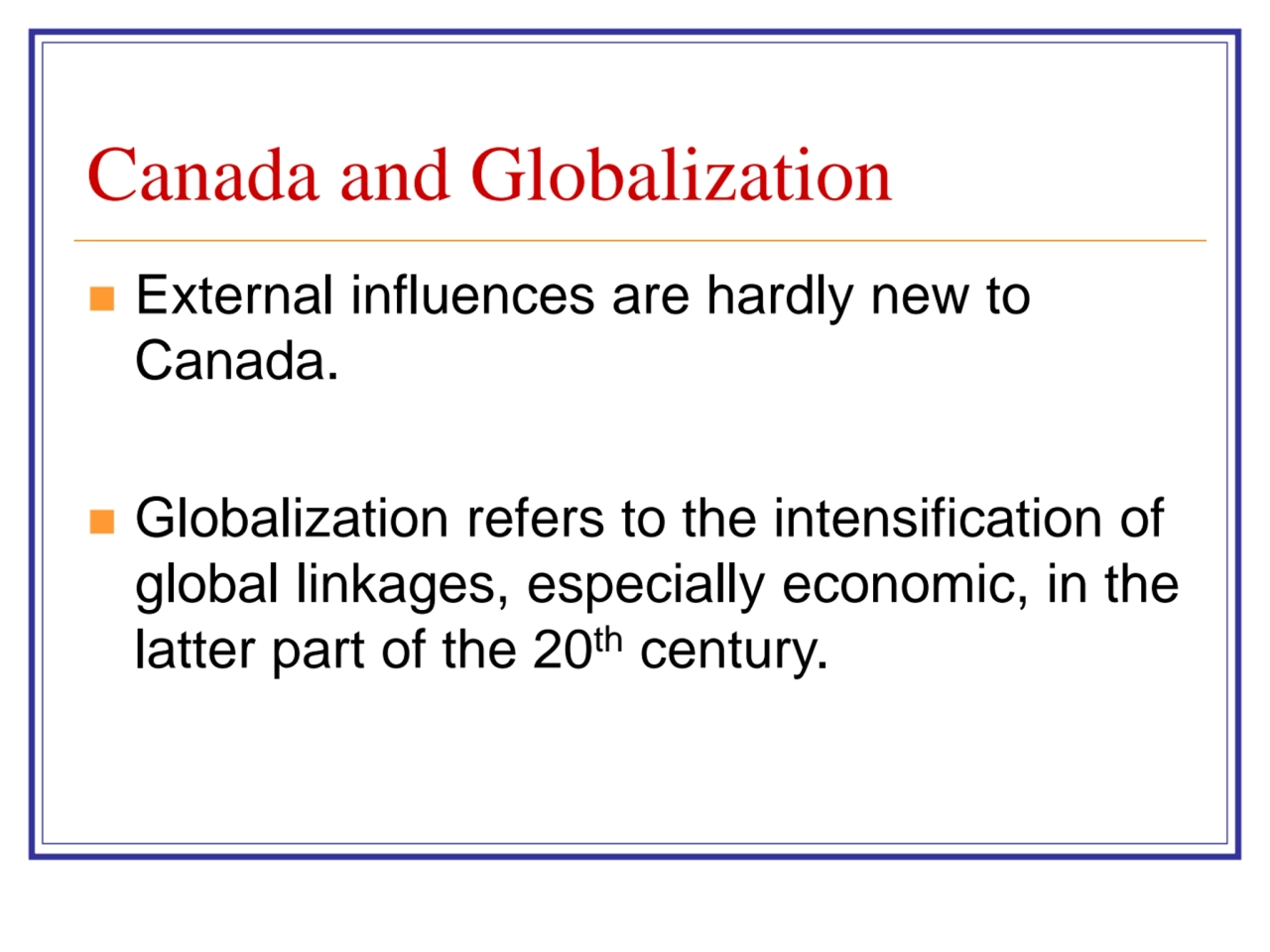 Canada and Globalization
◼ External influences are hardly new to 
Canada.
◼ Globalization refers…