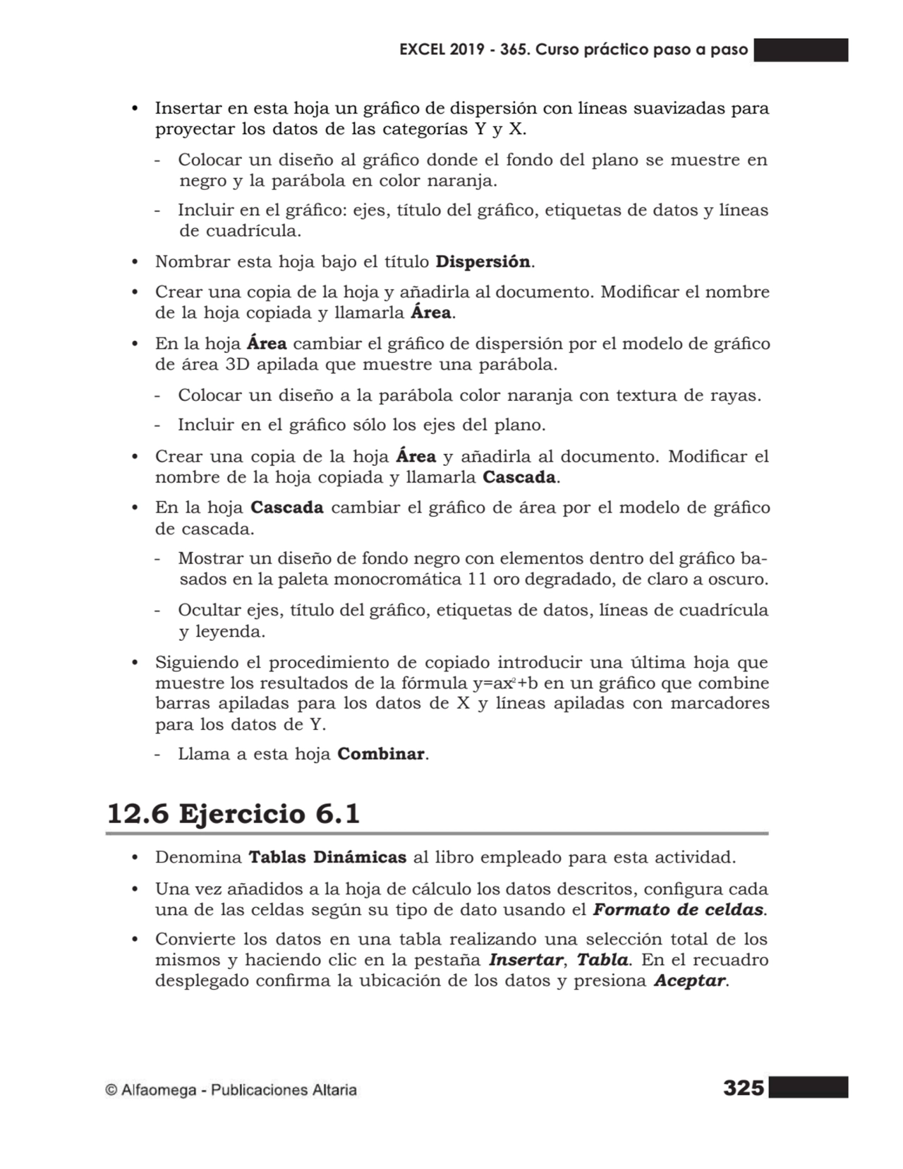 325
• Insertar en esta hoja un gráco de dispersión con líneas suavizadas para
proyectar los dato…