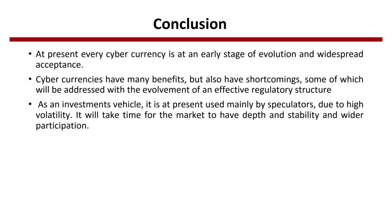 Conclusion
• At present every cyber currency is at an early stage of evolution and widespread
acc…