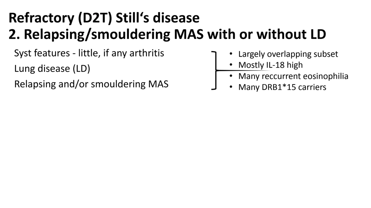 Refractory (D2T) Still‘s disease
2. Relapsing/smouldering MAS with or without LD
Syst features - …