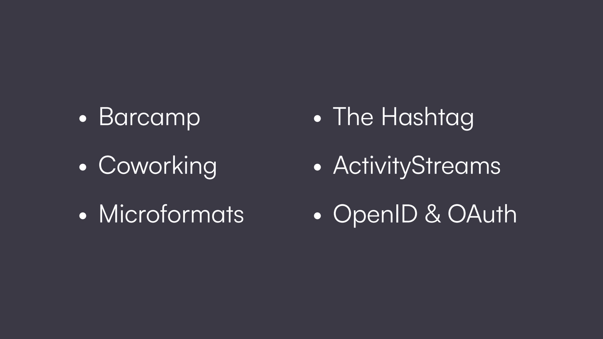 • Barcamp 
• Coworking 
• Microformats 
• The Hashtag 
• ActivityStreams 
• OpenID & OAuth