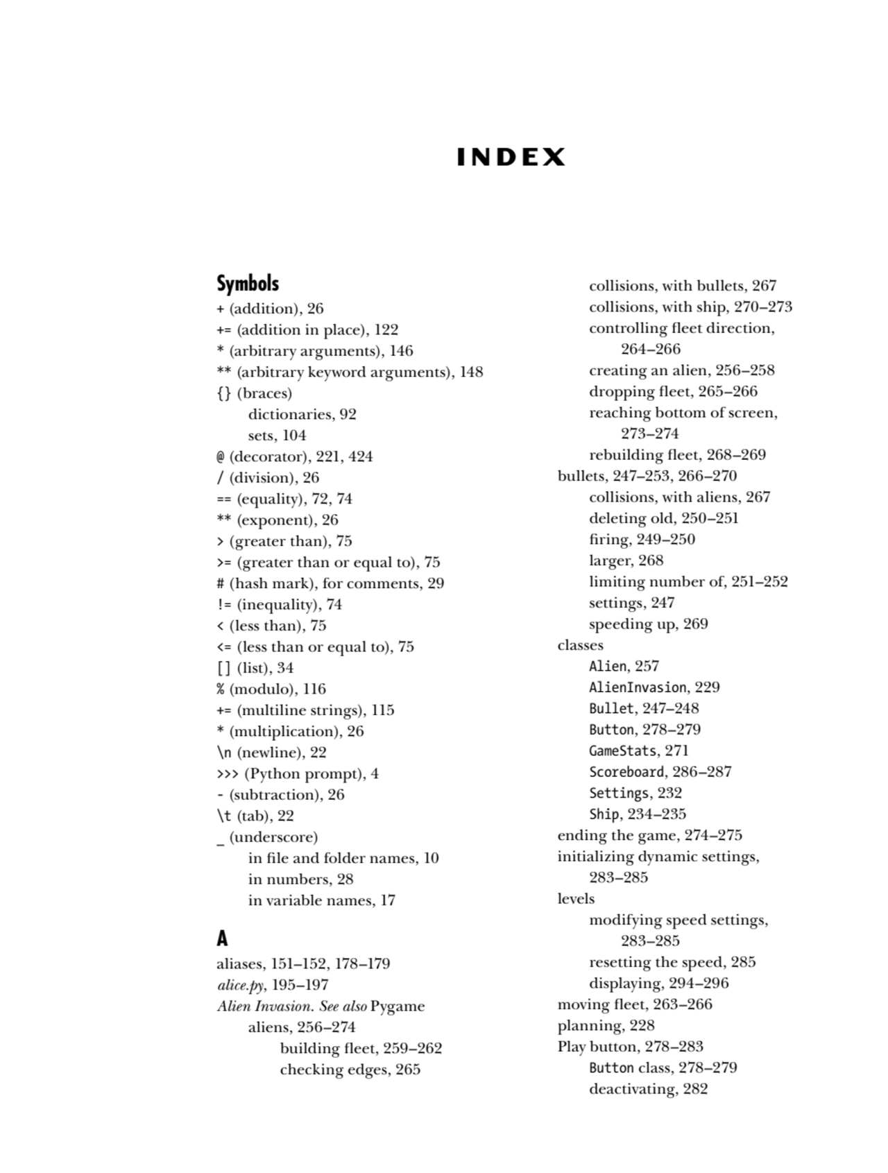 INDEX
Symbols
+ (addition), 26
+= (addition in place), 122
* (arbitrary arguments), 146
** (ar…