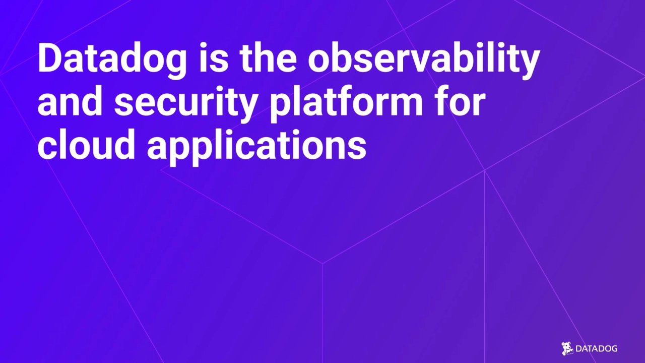 Datadog is the observability 
and security platform for 
cloud applications