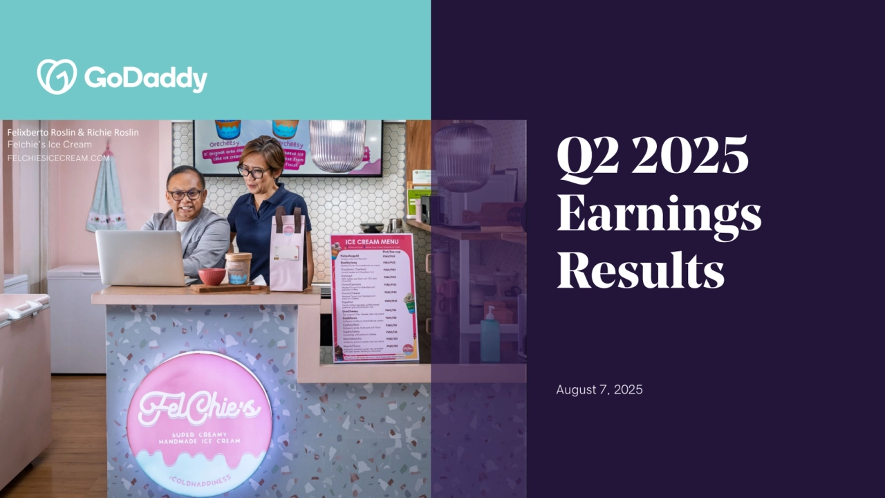 © 2025 GoDaddy Inc..
August 7, 2025
Q2 2025 
Earnings
Results
Felixberto Roslin & Richie Roslin
Felchie's Ice Cream
FELCHIESICECREAM.COM
