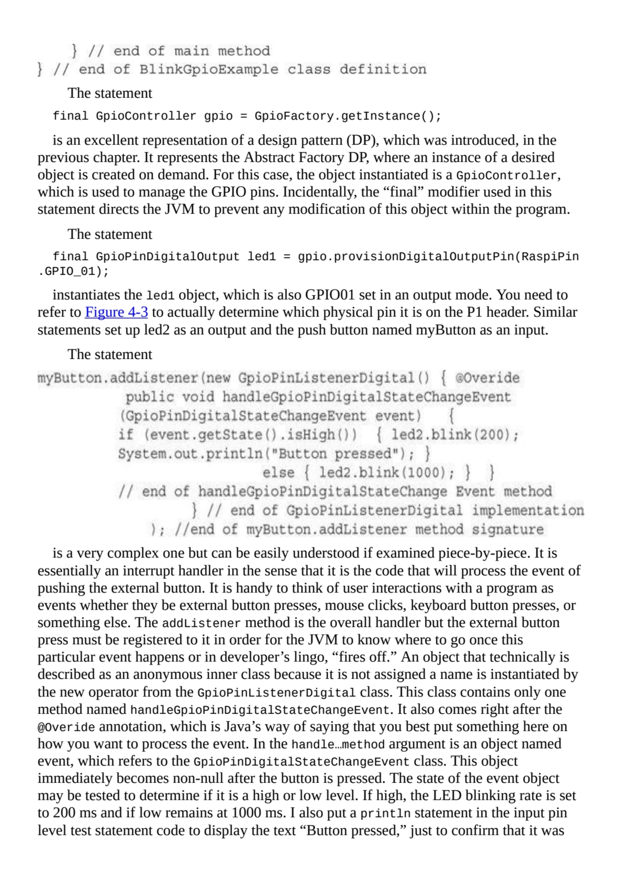 The statement
final GpioController gpio = GpioFactory.getInstance();
is an excellent representati…