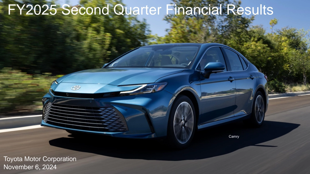 1
FY2025 Second Quarter Financial Results 
November 6, 2024
Toyota Motor Corporation
Camry