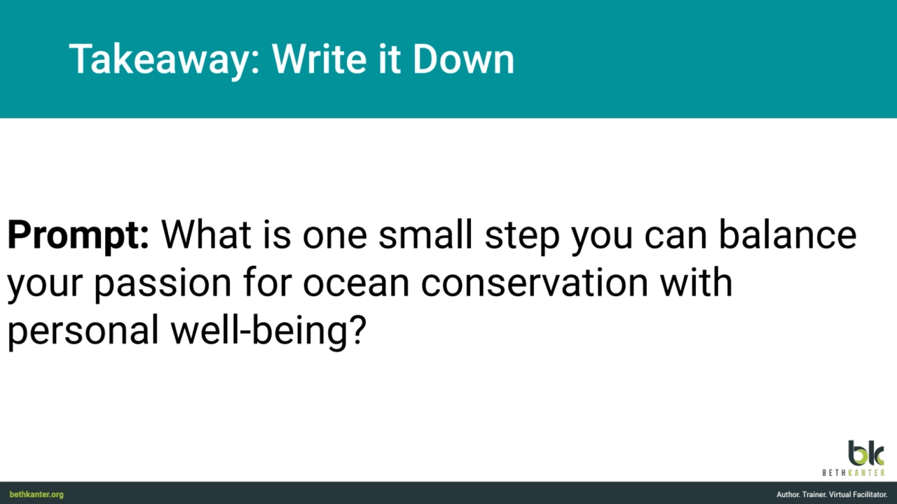 Takeaway: Write it Down
Prompt: What is one small step you can balance 
your passion for ocean co…