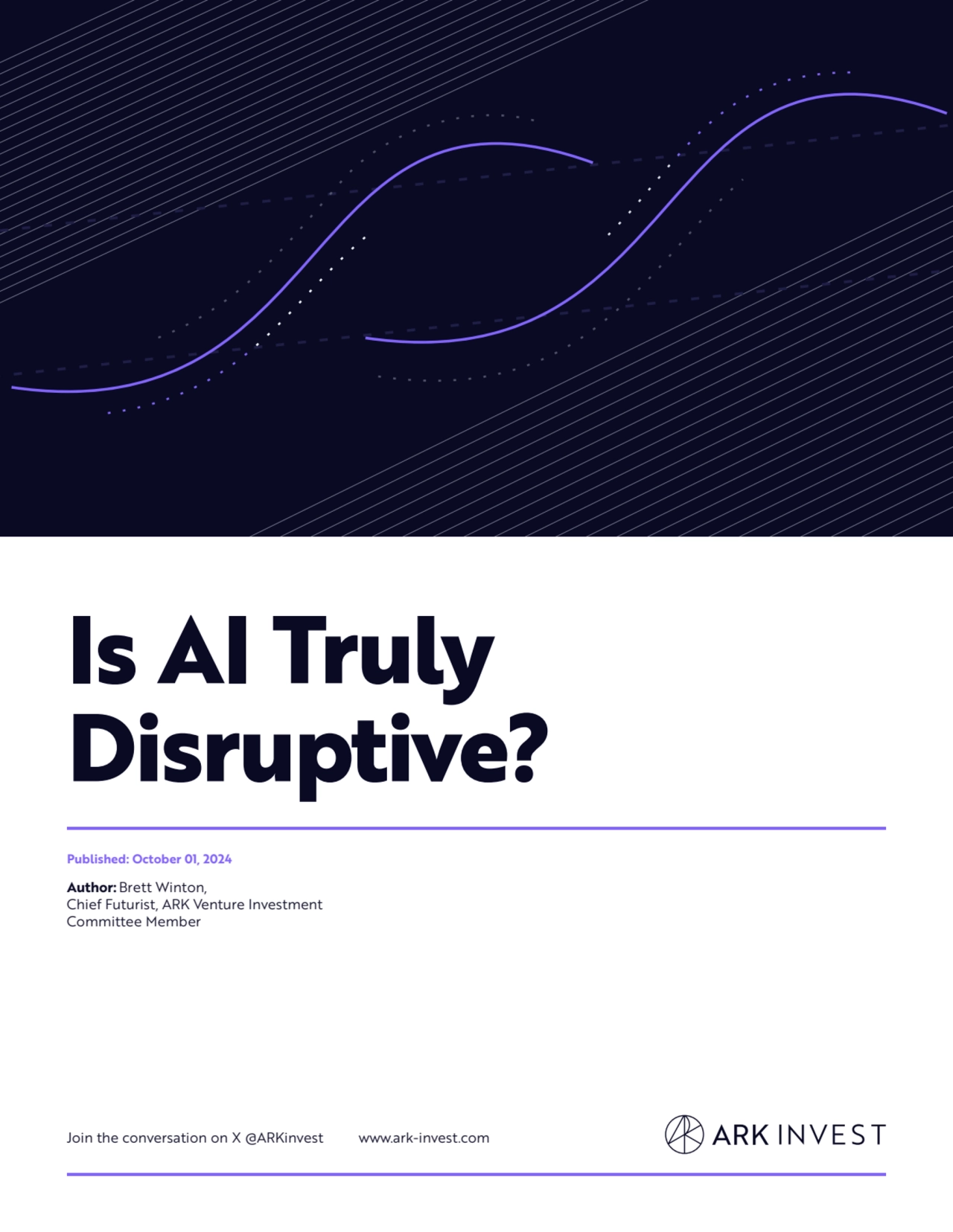 Is AI Truly
Disruptive?
Join the conversation on X @ARKinvest www.ark-invest.com
Published: October 01, 2024
Author:Brett Winton,
Chief Futurist, ARK Venture Investment 
Committee Member