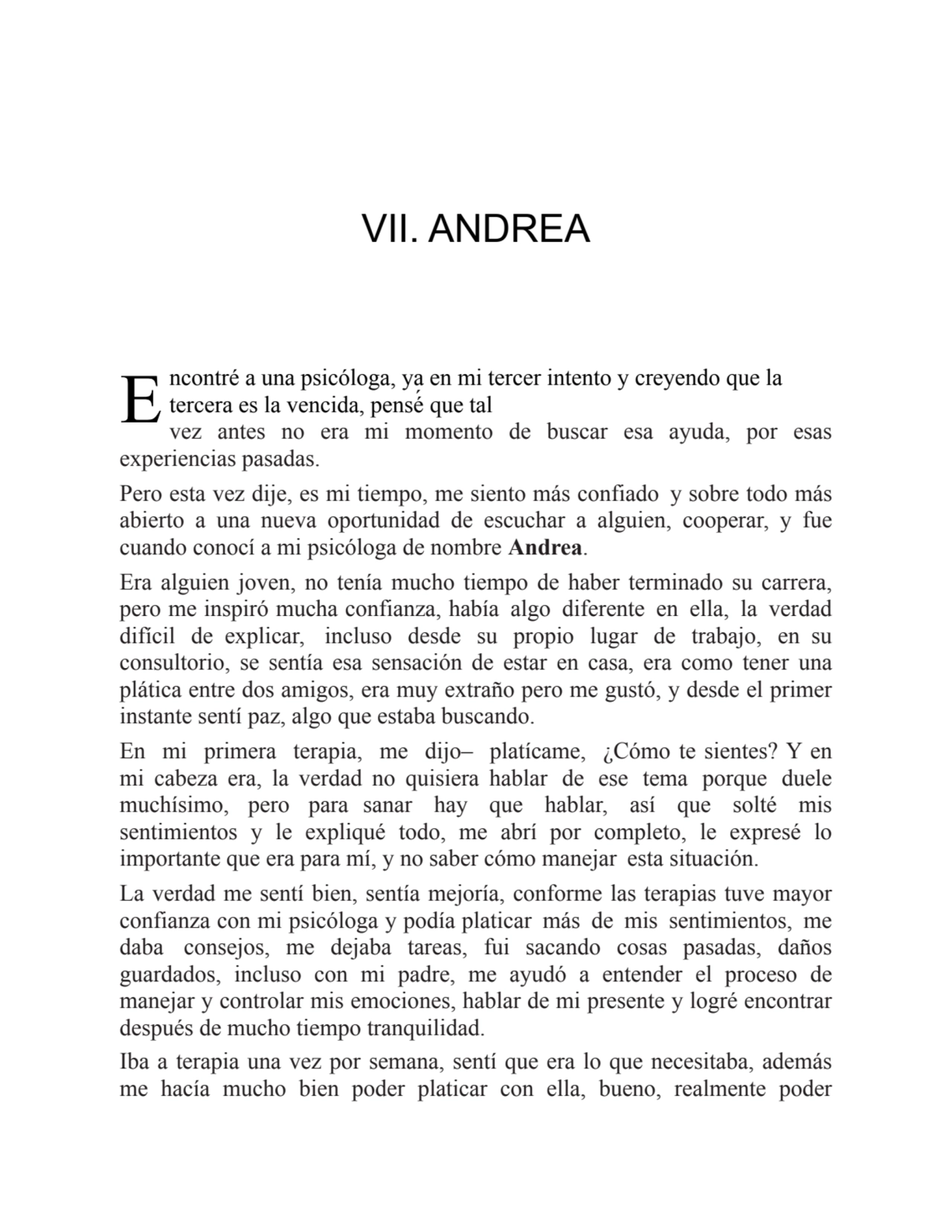 E
VII. ANDREA
ncontré a una psicóloga, ya en mi tercer intento y creyendo que la
tercera es la v…