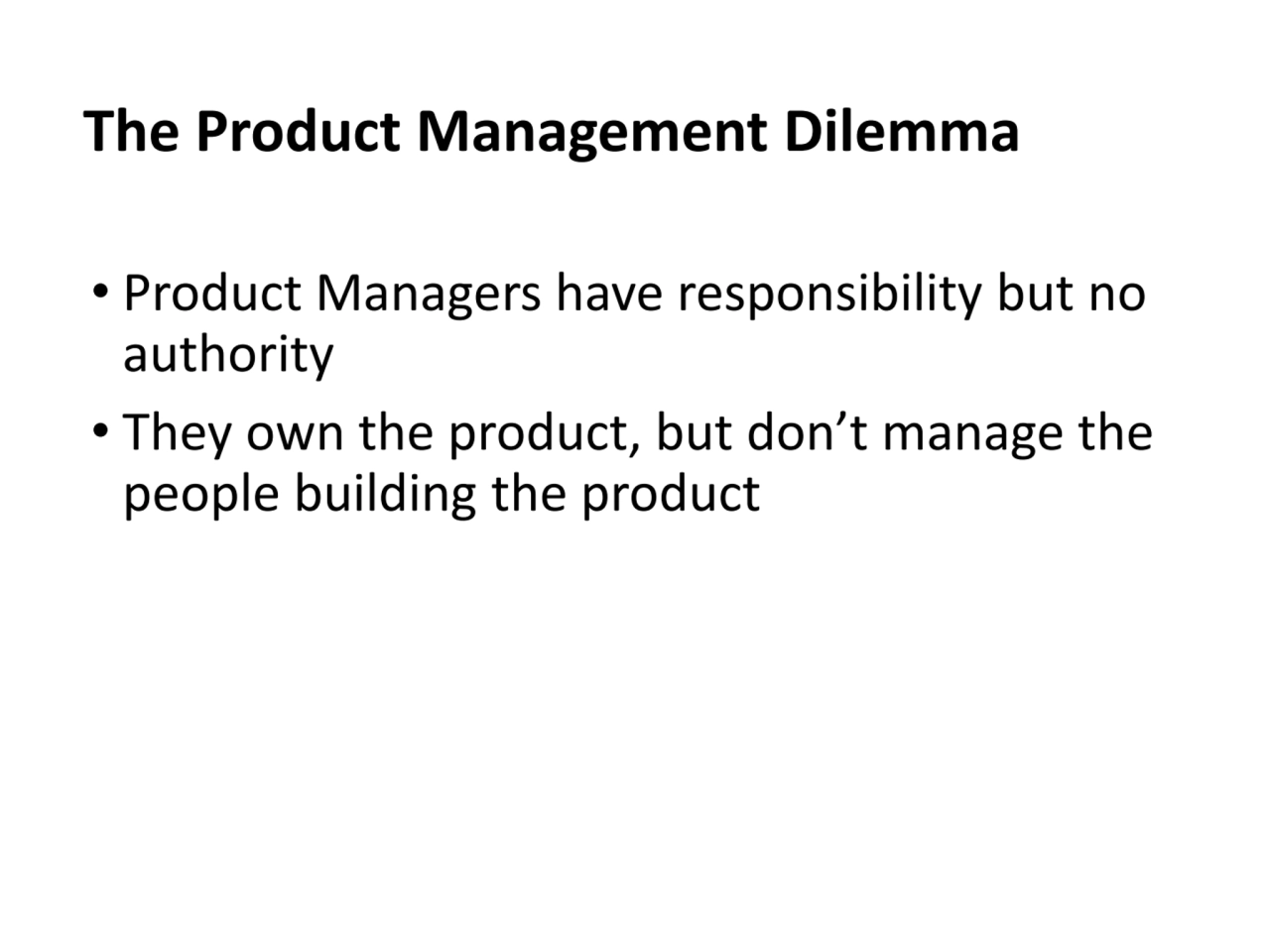 • Product Managers have responsibility but no 
authority 
• They own the product, but don’t manag…