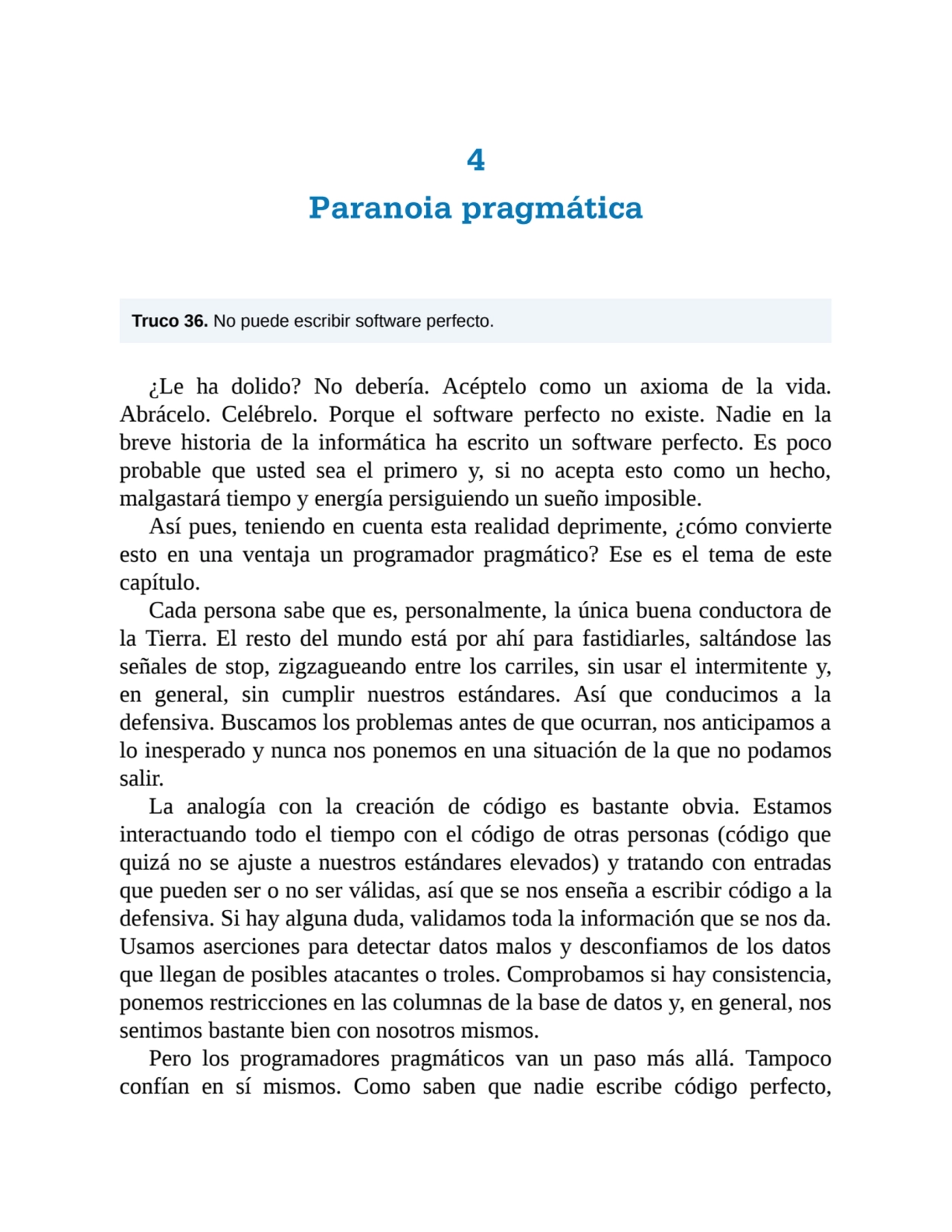 4
Paranoia pragmática
Truco 36. No puede escribir software perfecto.
¿Le ha dolido? No debería. …