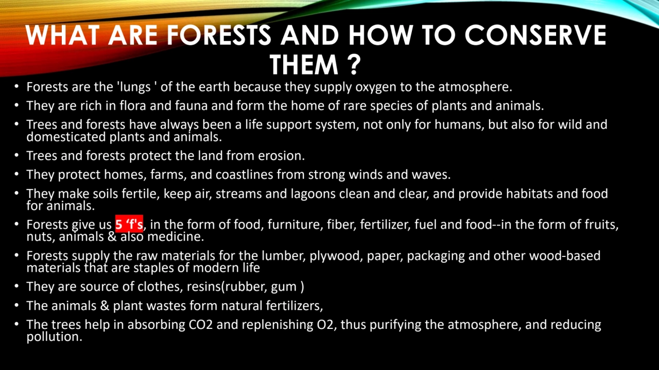 WHAT ARE FORESTS AND HOW TO CONSERVE 
THEM ?
• Forests are the 'lungs ' of the earth because they…