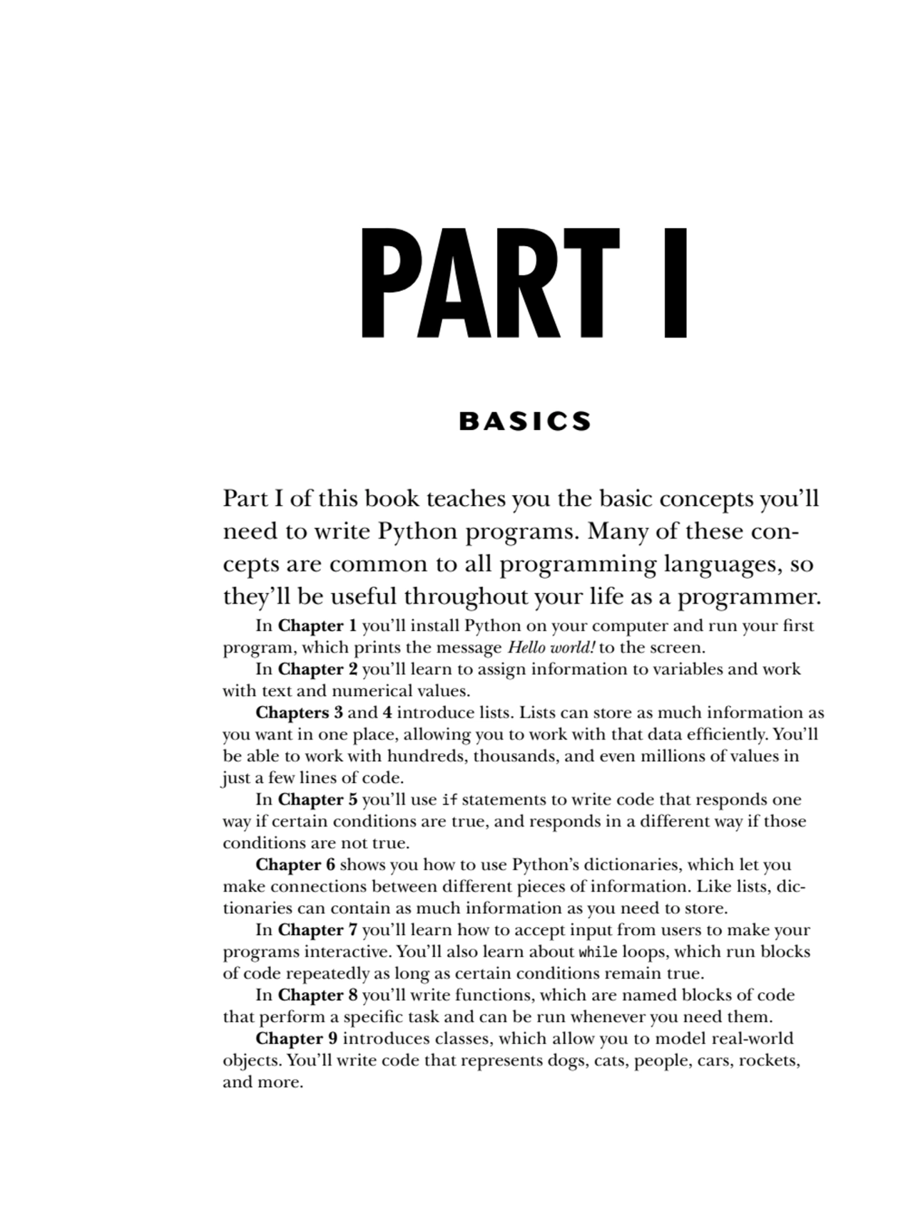 PART I
BASICS
Part I of this book teaches you the basic concepts you’ll 
need to write Python pr…