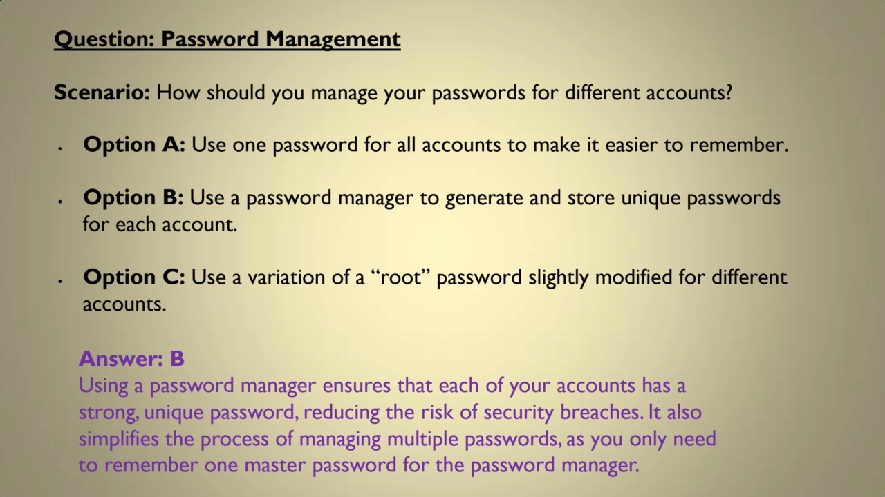 Question: Password Management 
Scenario: How should you manage your passwords for different accoun…