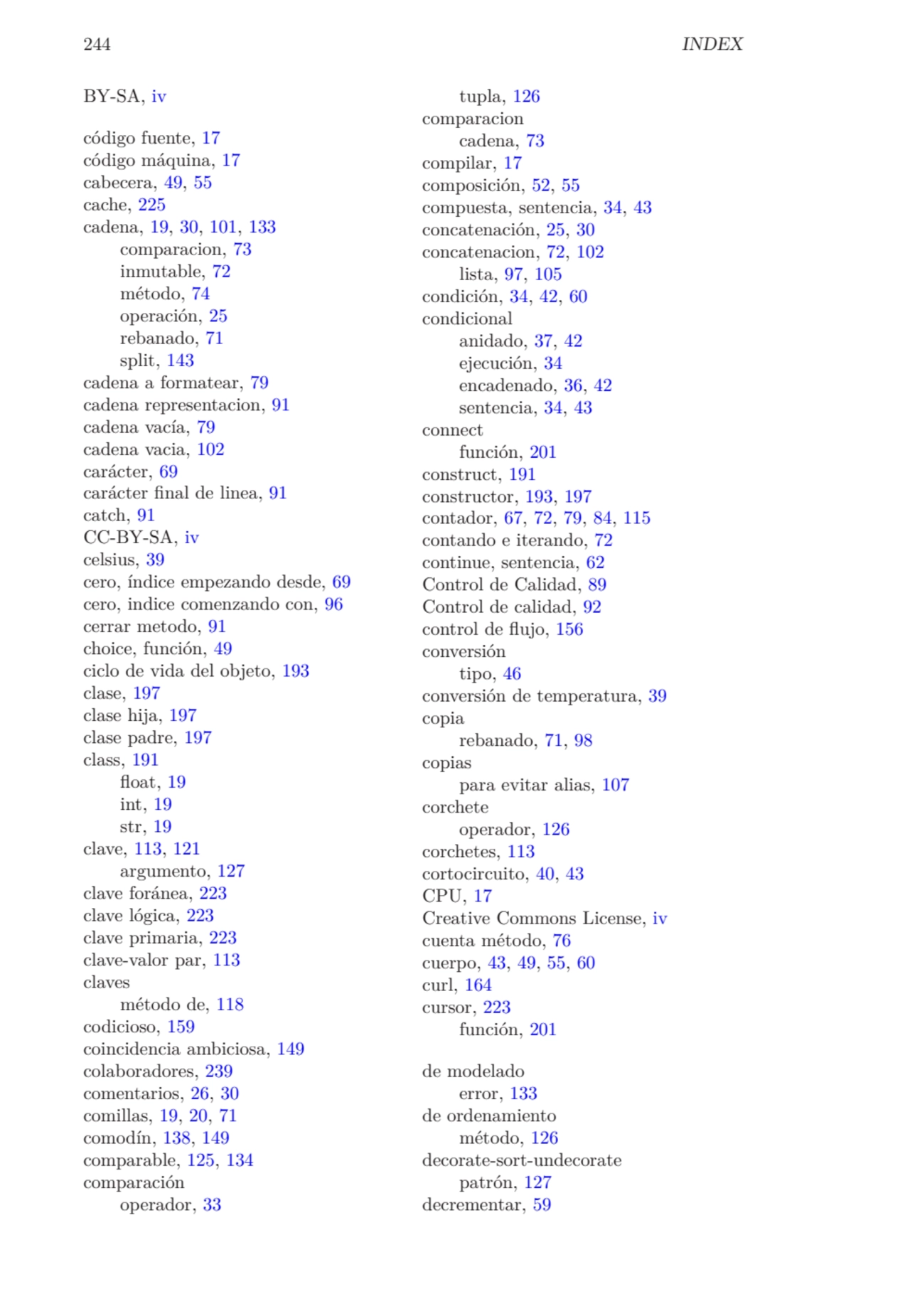 244 INDEX
BY-SA, iv
código fuente, 17
código máquina, 17
cabecera, 49, 55
cache, 225
cadena, …