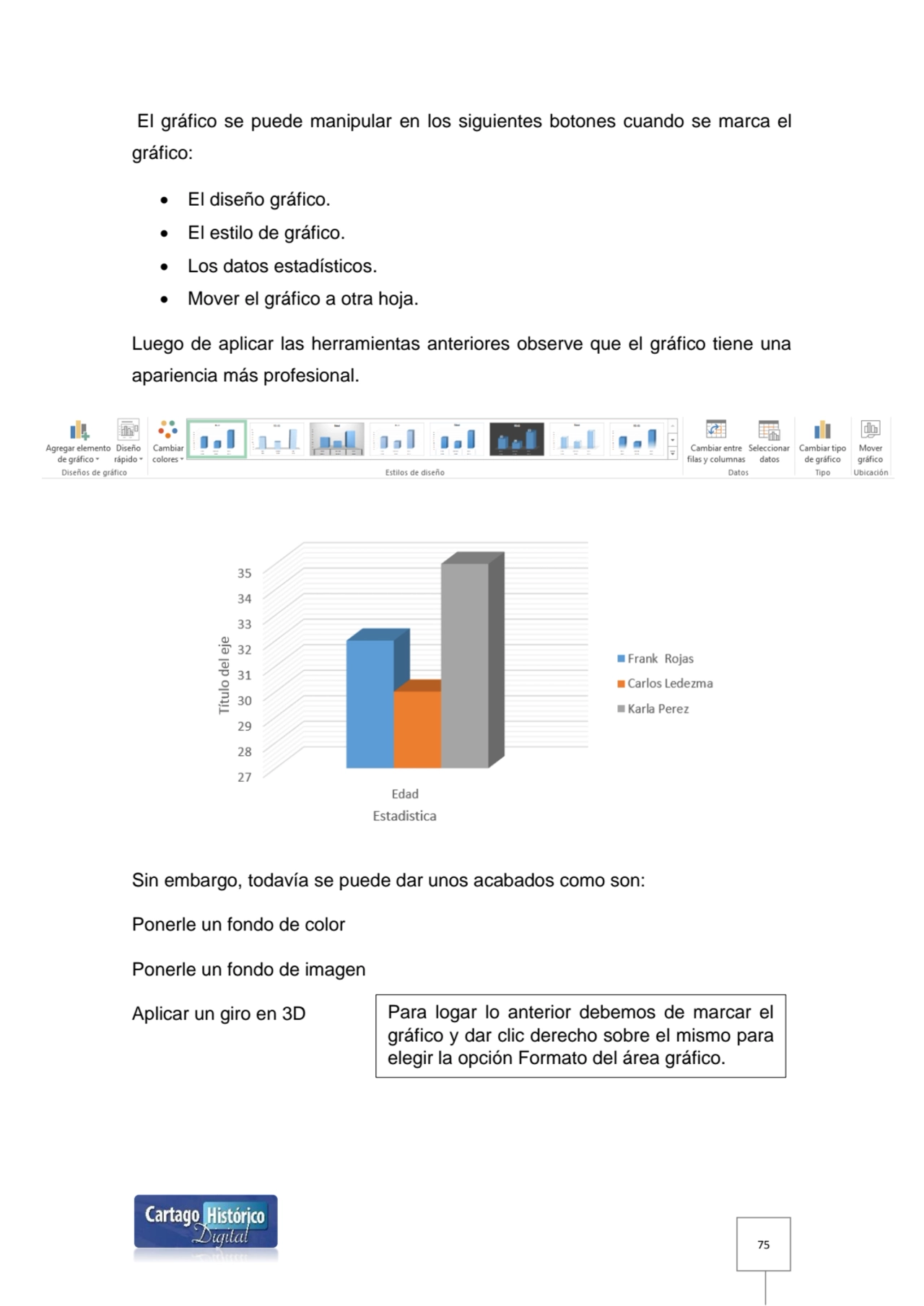 75
El gráfico se puede manipular en los siguientes botones cuando se marca el 
gráfico:
 El dis…