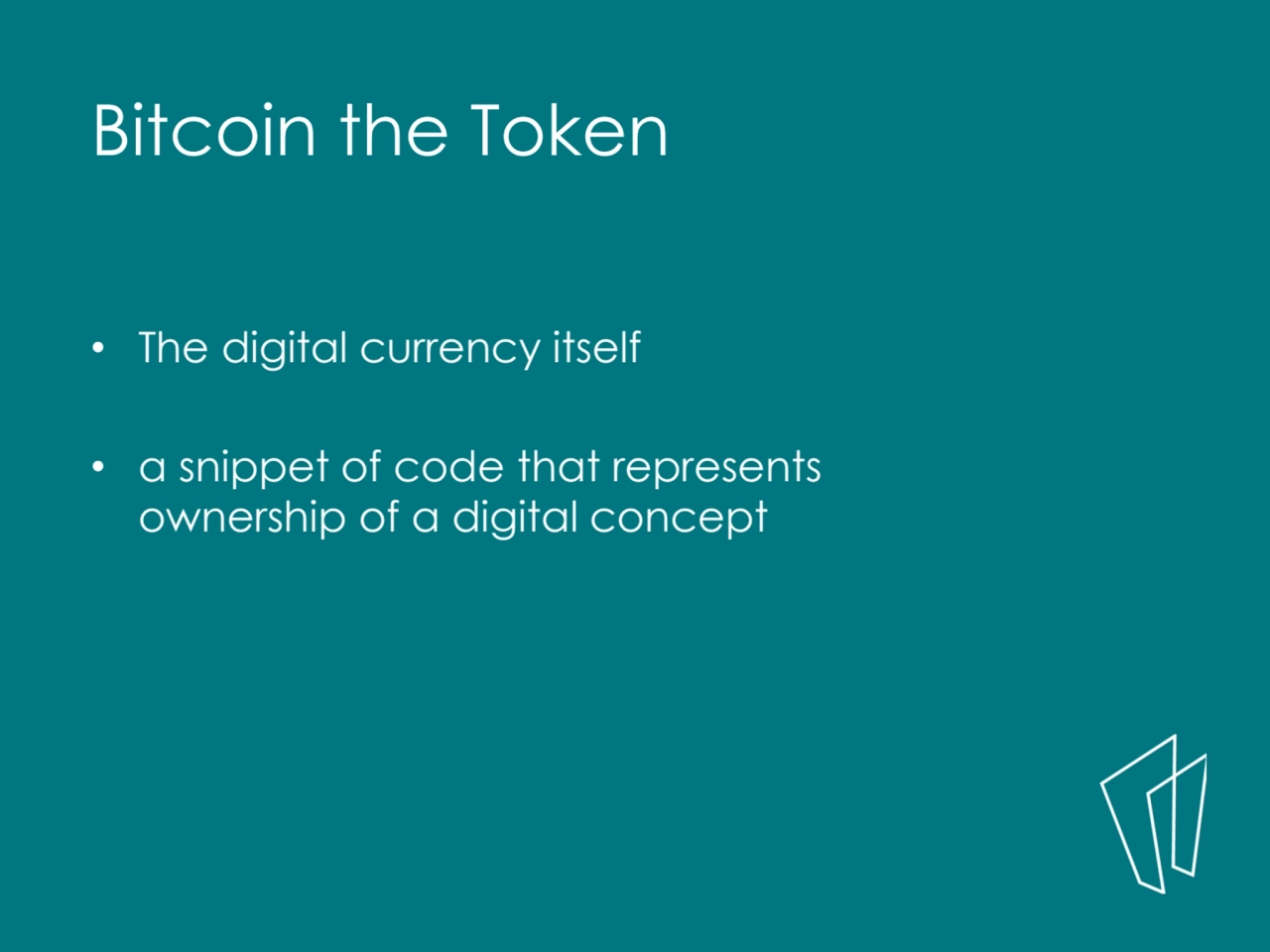 Bitcoin the Token
• The digital currency itself
• a snippet of code that represents 
ownership o…