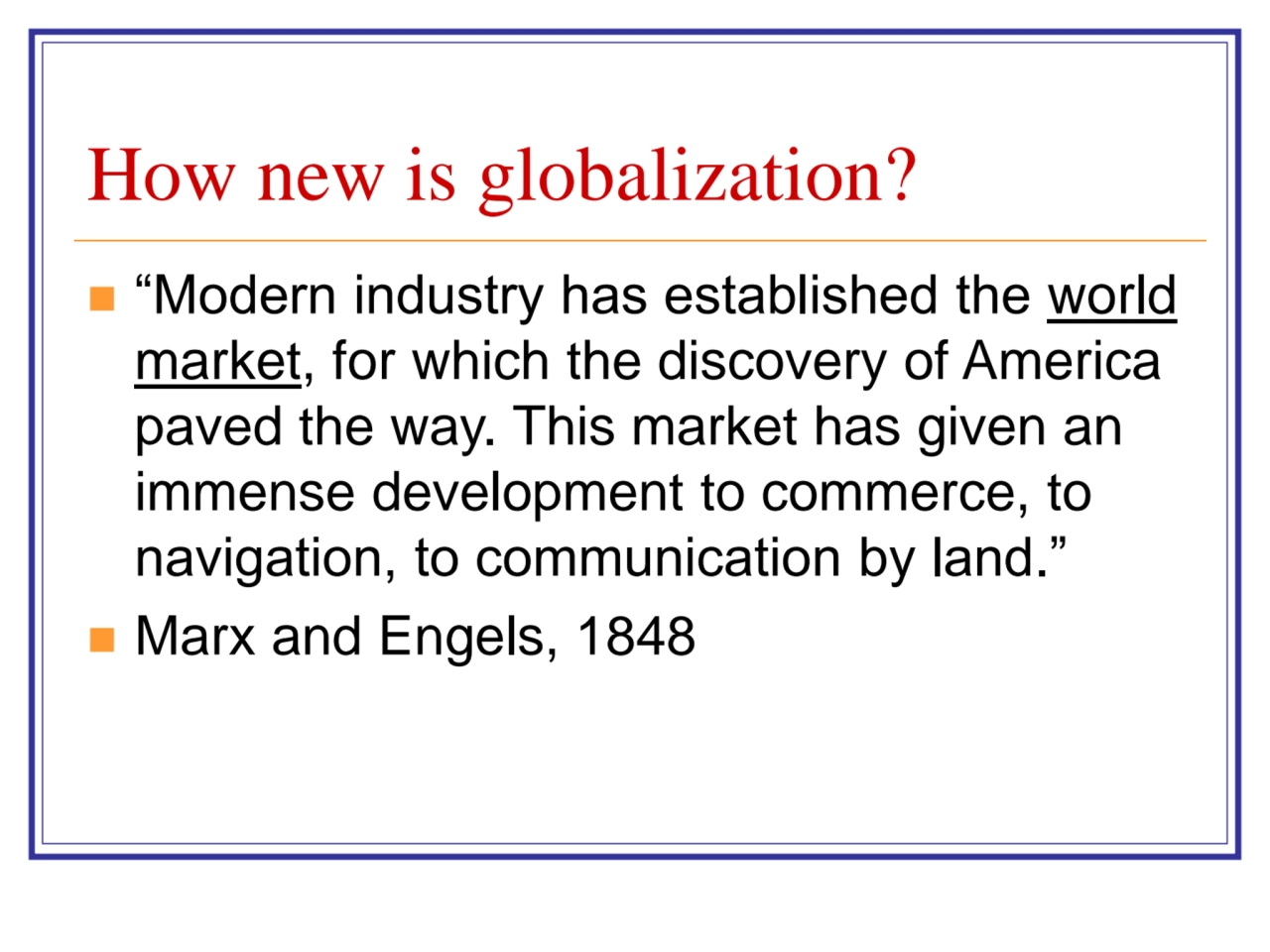 How new is globalization?
◼ “Modern industry has established the world 
market, for which the dis…