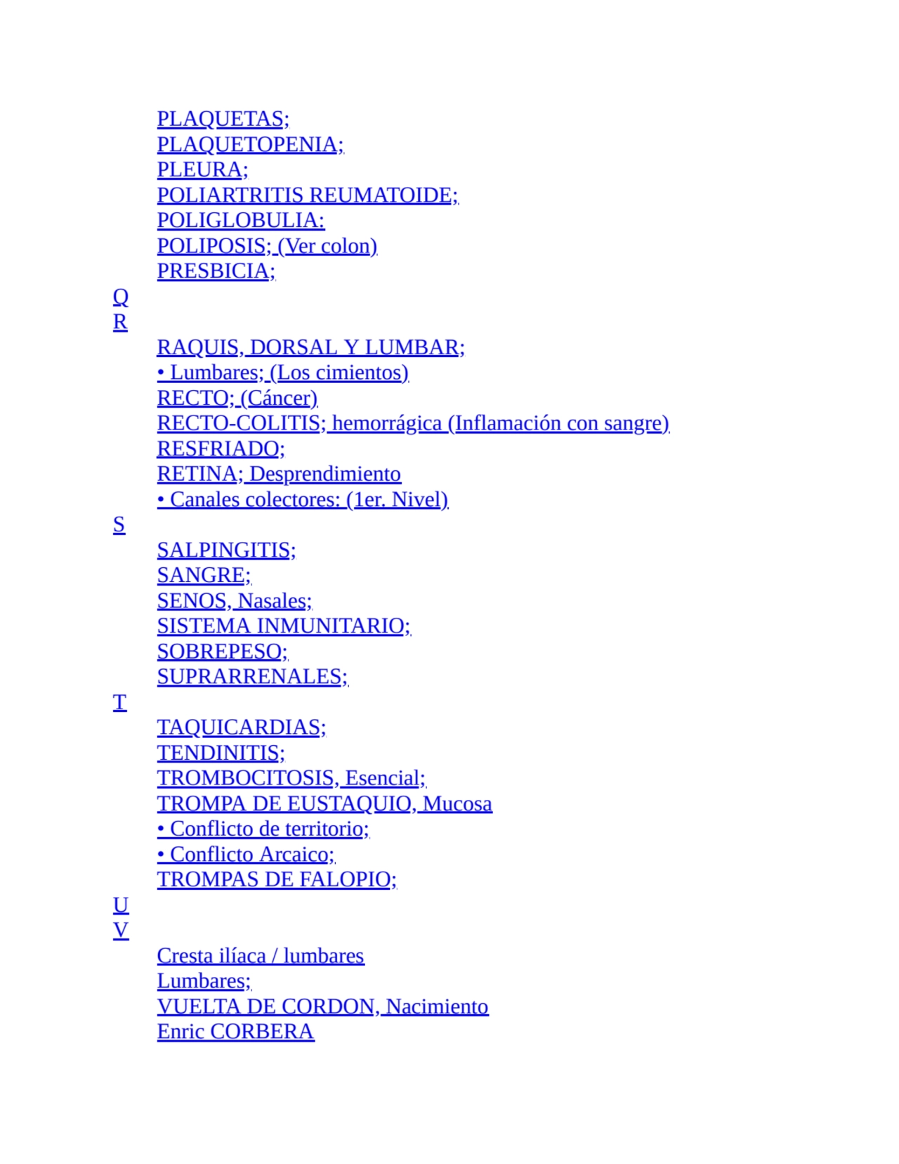 PLAQUETAS;
PLAQUETOPENIA;
PLEURA;
POLIARTRITIS REUMATOIDE;
POLIGLOBULIA:
POLIPOSIS; (Ver colon…