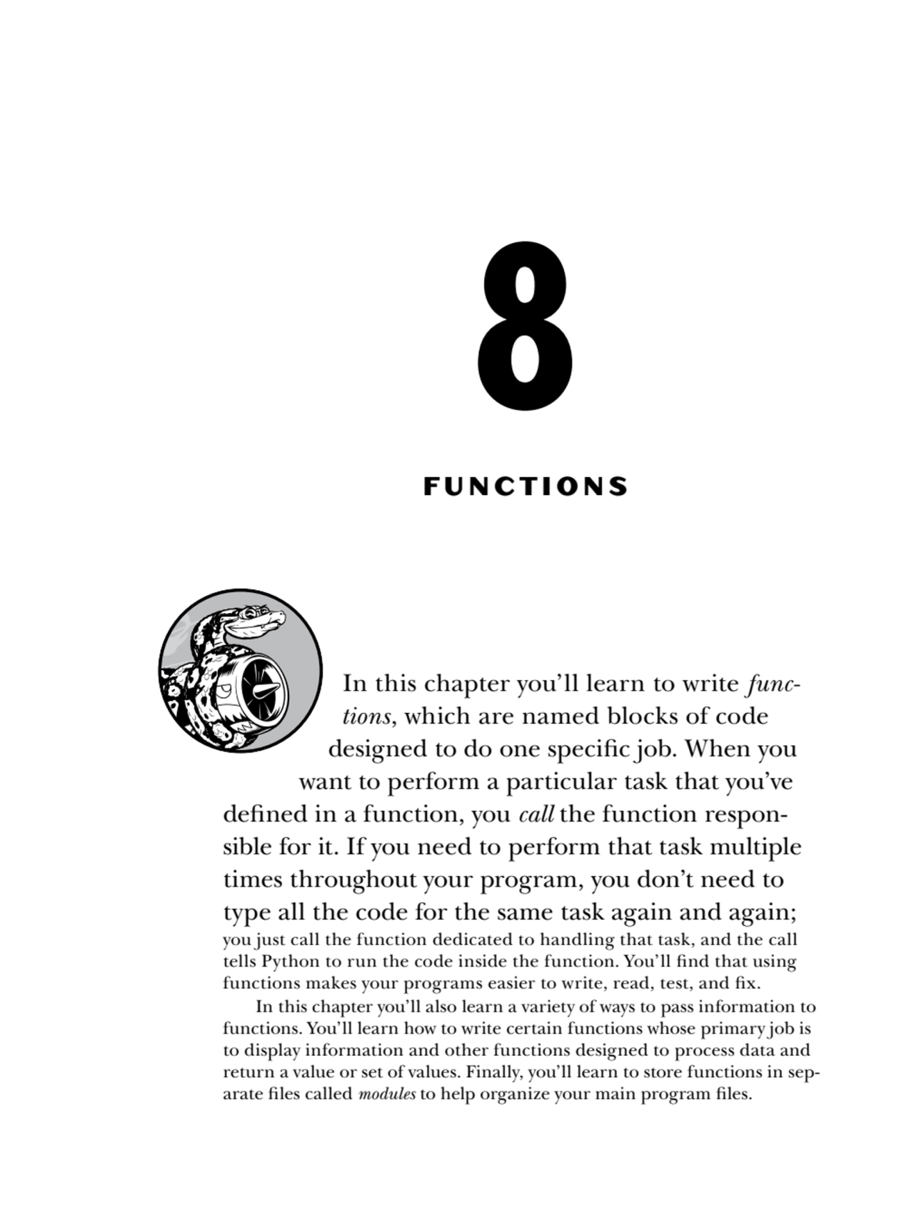 8
FUNCTIONS
In this chapter you’ll learn to write functions, which are named blocks of code 
de…