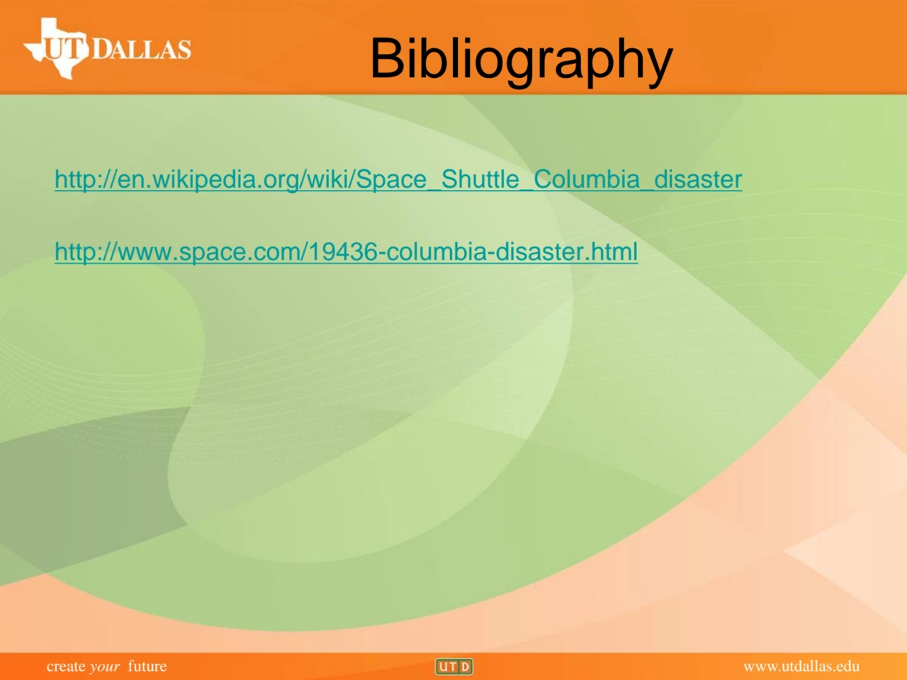 create your future www.utdallas.edu
Bibliography
http://en.wikipedia.org/wiki/Space_Shuttle_Colum…