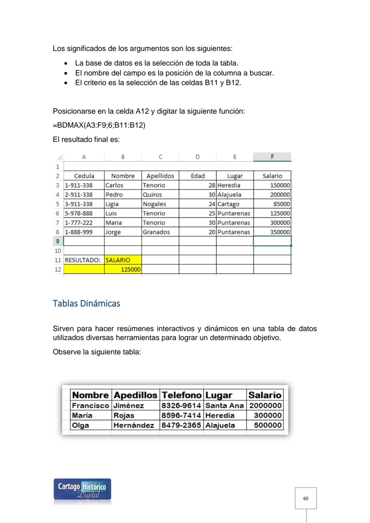 60
Los significados de los argumentos son los siguientes:
 La base de datos es la selección de t…