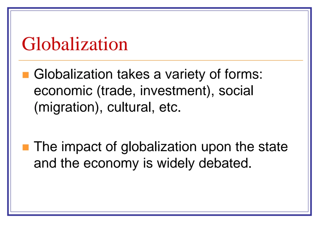 Globalization
◼ Globalization takes a variety of forms: 
economic (trade, investment), social 
(…