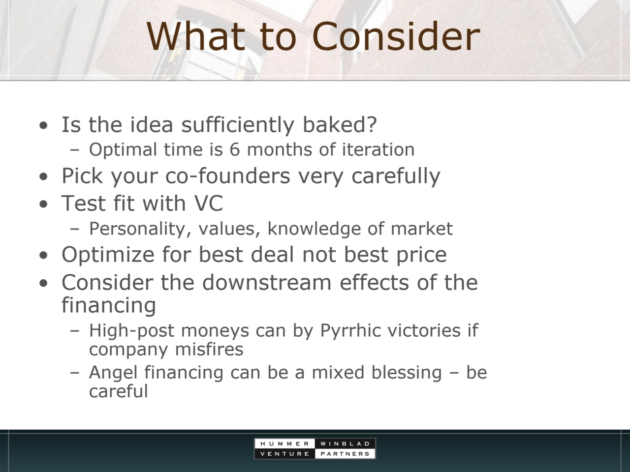 What to Consider
• Is the idea sufficiently baked?
– Optimal time is 6 months of iteration
• Pic…