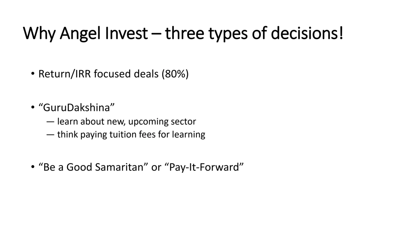 Why Angel Invest – three types of decisions!
• Return/IRR focused deals (80%)
• “GuruDakshina”
―…