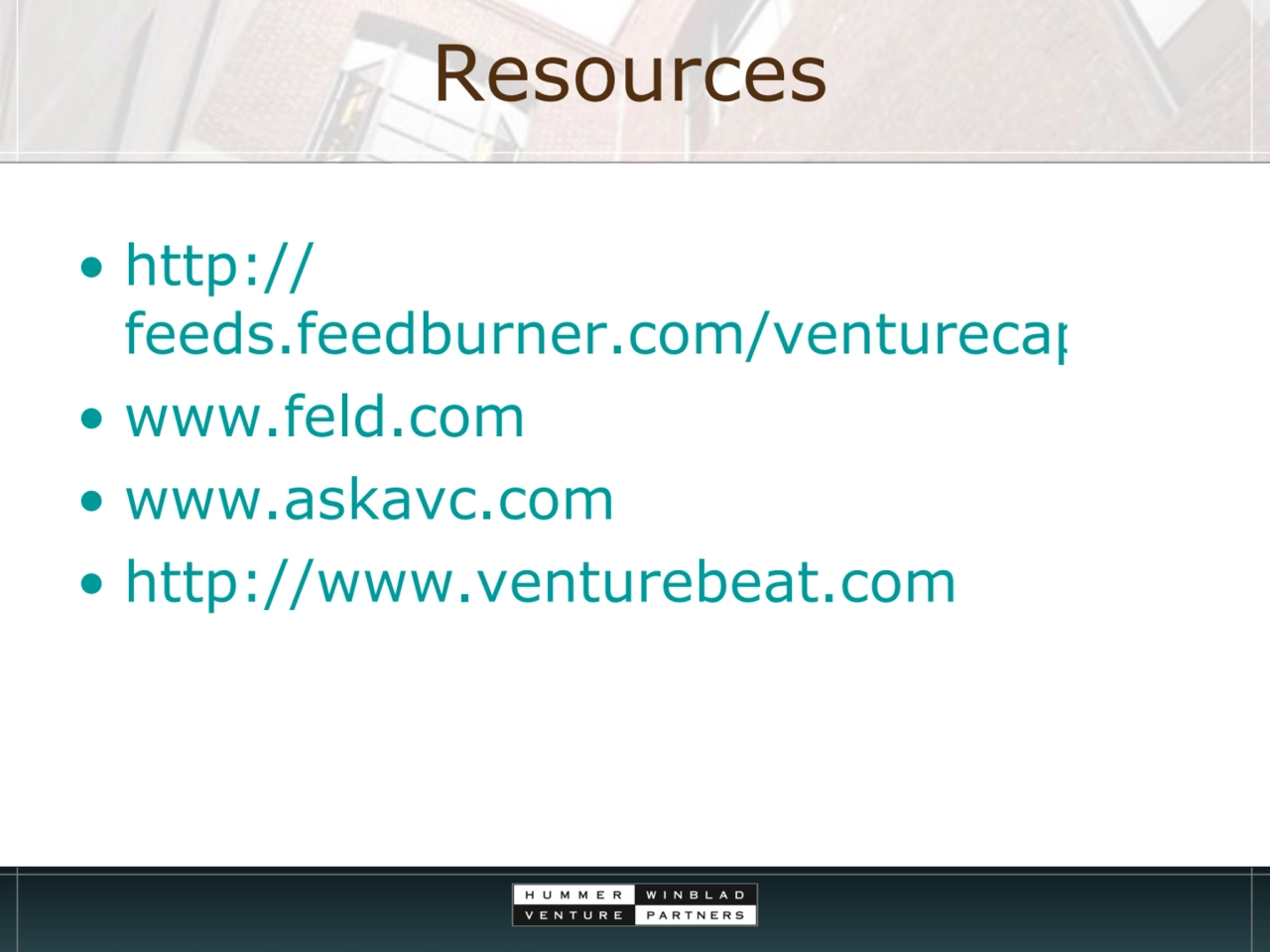 Resources
• http://
feeds.feedburner.com/venturecapital
• www.feld.com
• www.askavc.com
• http…