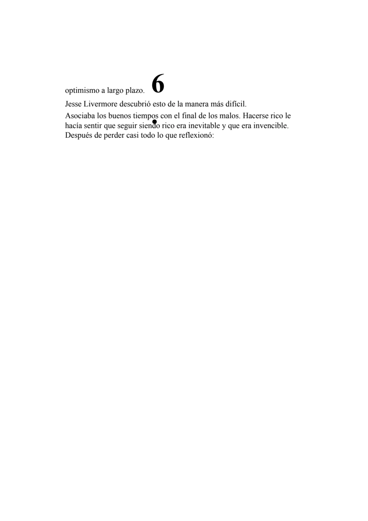 6
.
optimismo a largo plazo.
Jesse Livermore descubrió esto de la manera más difícil.
Asociaba …