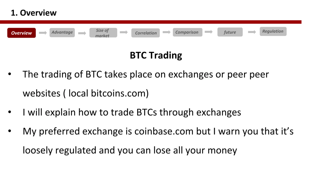 BTC Trading 
• The trading of BTC takes place on exchanges or peer peer 
websites ( local bitcoin…