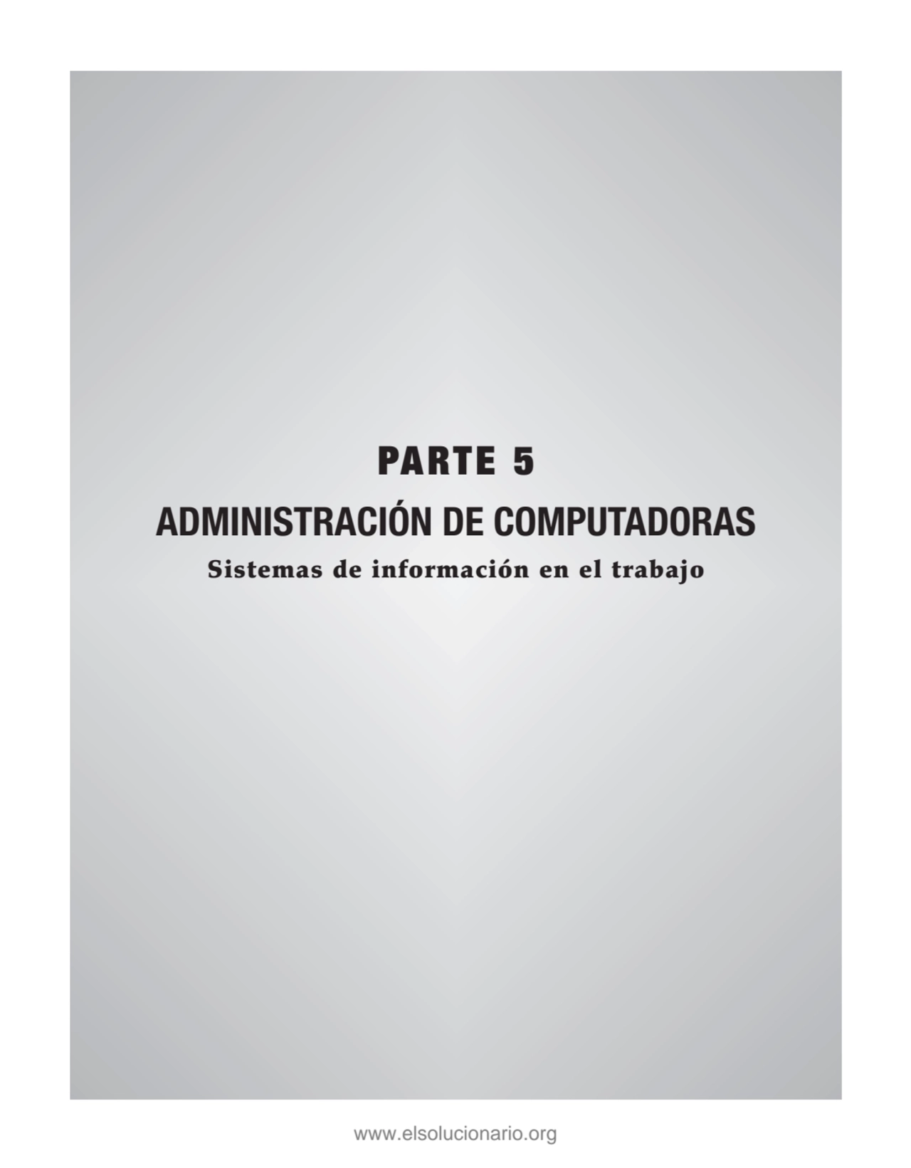 PARTE 5
ADMINISTRACIÓN DE COMPUTADORAS
Sistemas de información en el trabajo
www.elsolucionario.…