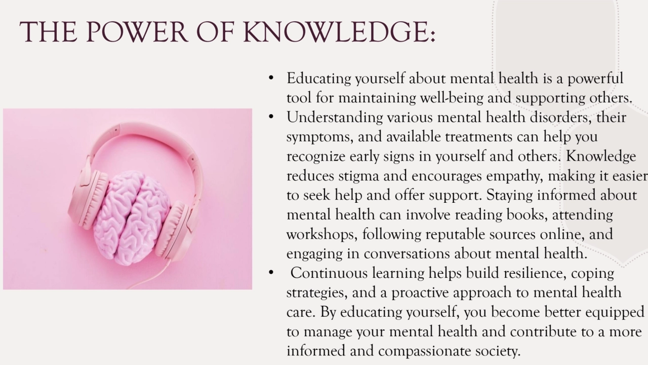 THE POWER OF KNOWLEDGE:
• Educating yourself about mental health is a powerful 
tool for maintain…