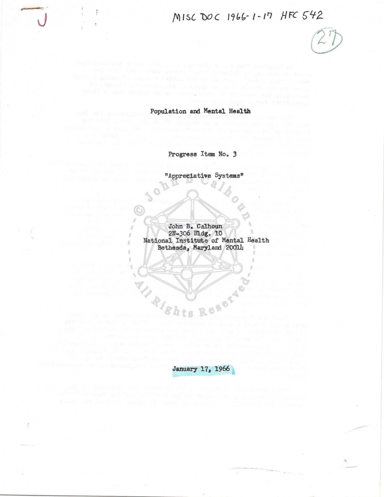 J 
Population and Mental Health 
Progress Item No. 3 
"Appreciative Systems• 
John B. Calhoun 
2N-3o6 Bldg. 10 
National Institute o! Mental Health 
Bethesda, Marylam 2001.h 
January 17, 1966 