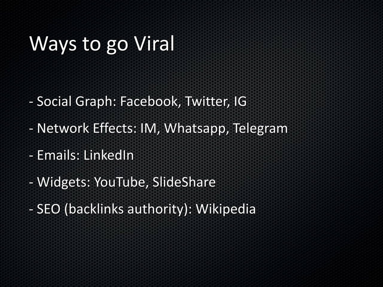 Ways to go Viral
- Social Graph: Facebook, Twitter, IG
- Network Effects: IM, Whatsapp, Telegram
…