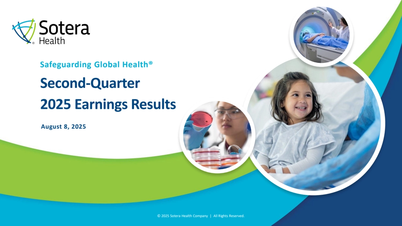 © 2025 Sotera Health Company | All Rights Reserved.
Safeguarding Global Health®
Second-Quarter
2025 Earnings Results
August 8, 2025