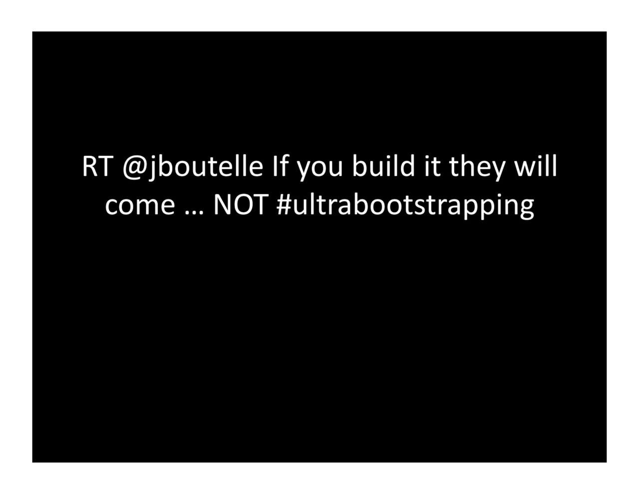 RT.@jboutelle.If.you.build.it.they.will.
come.….NOT.#ultrabootstrapping