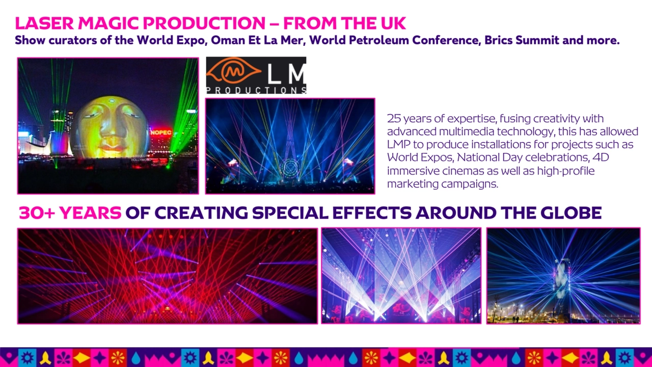 LASER MAGIC PRODUCTION – FROM THE UK
Show curators of the World Expo, Oman Et La Mer, World Petrol…