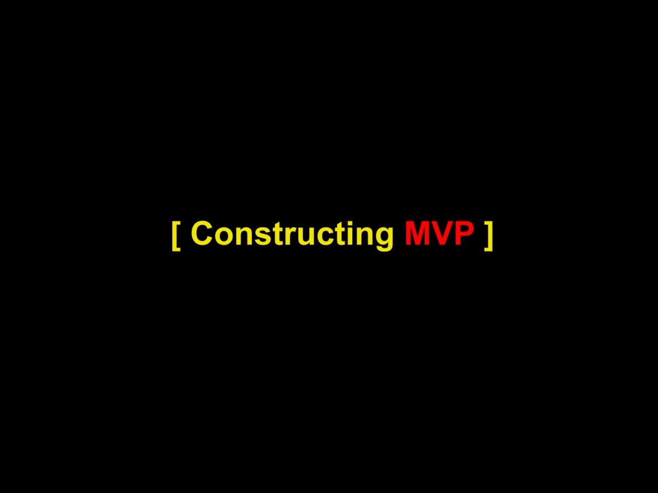 [ Constructing MVP ]