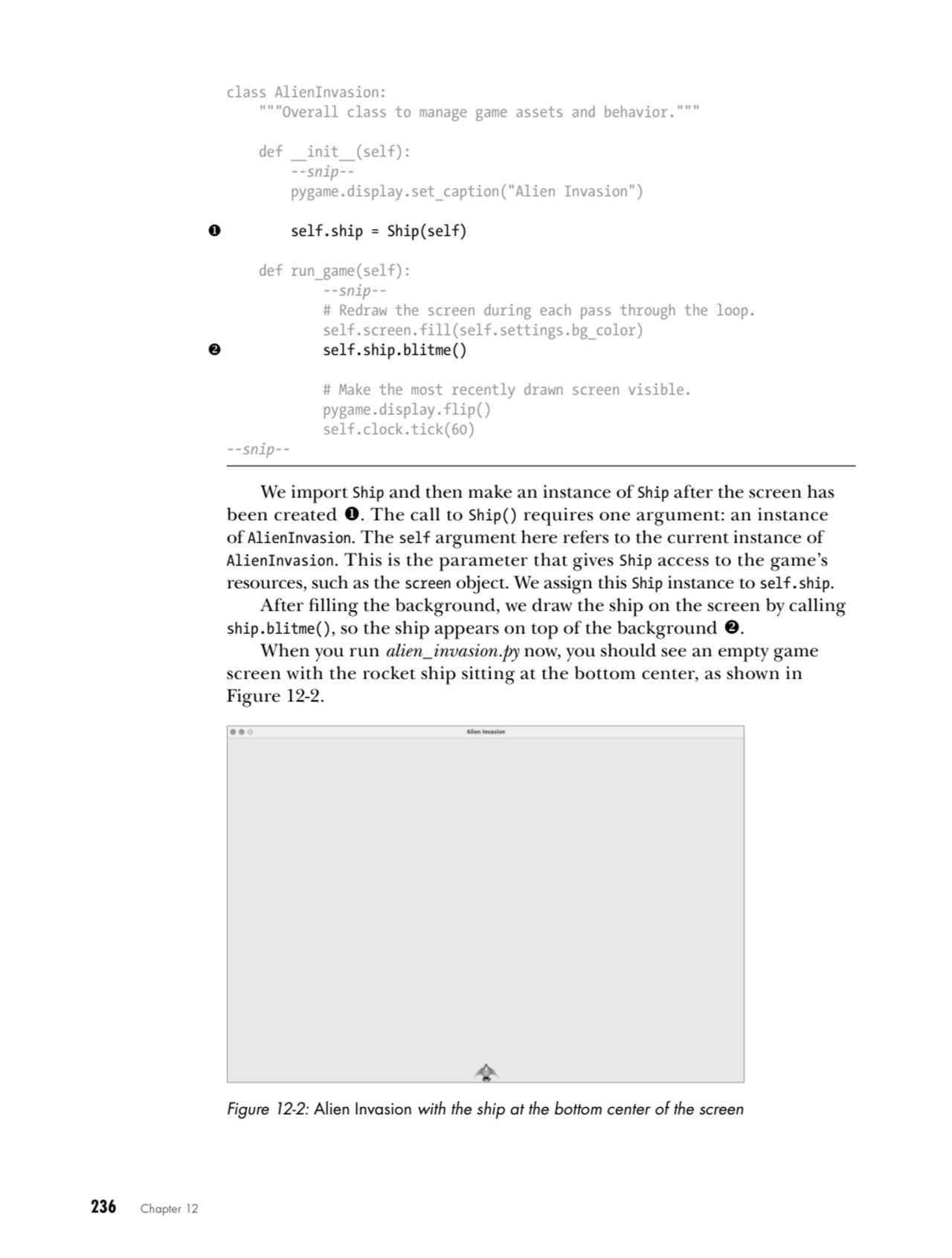 236   Chapter 12
class AlienInvasion:
 """Overall class to manage game assets and behavior."""
 …